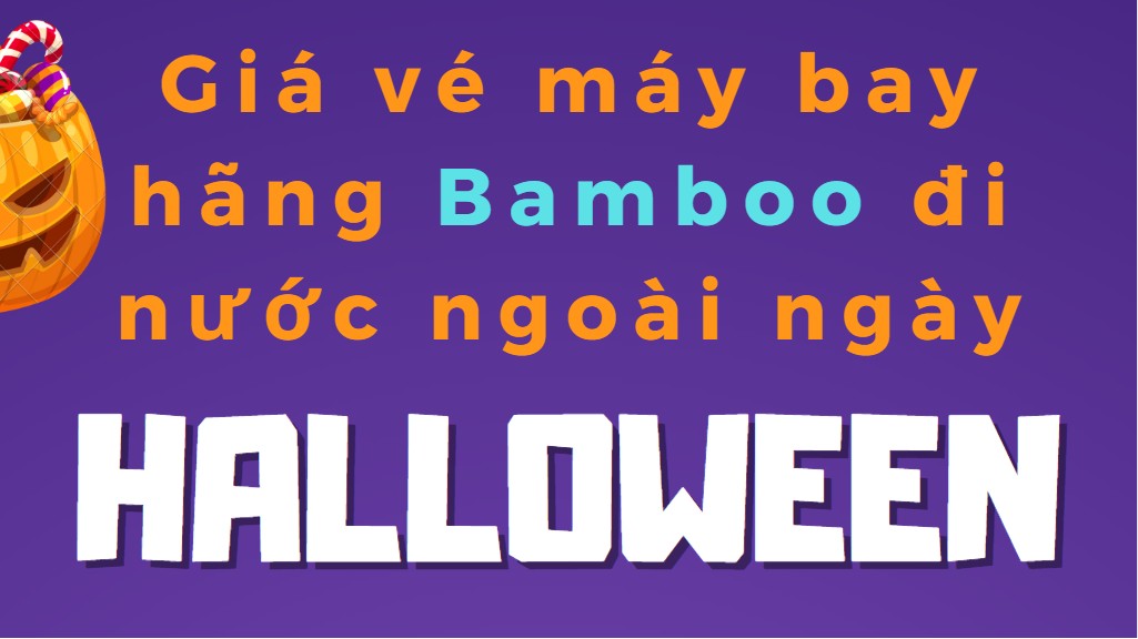 Giá vé máy bay hãng Bamboo đi nước ngoài ngày Halloween