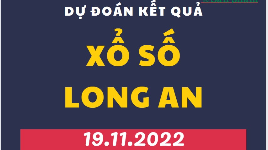 Dự đoán kết quả Xổ số Long An mới nhất ngày 19/11/2022