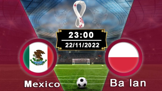 Mexico vs Ba Lan 23h00 ngày 22/11/2022, World Cup 2022