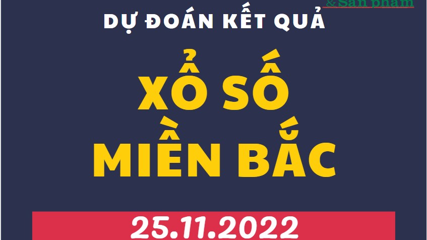 Dự đoán kết quả Xổ số miền Bắc mới nhất hôm nay 25/11/2022