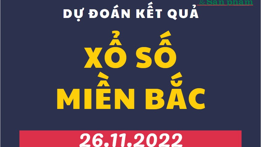 Dự đoán kết quả Xổ số miền Bắc mới nhất hôm nay 26/11/2022