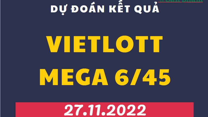 Dự đoán kết quả Vietlott Mega 6/45 mới nhất ngày 27/11/2022