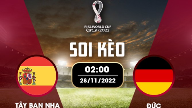 Tây Ban Nha vs Đức 2h00 ngày 28/11/2022, World Cup 2022