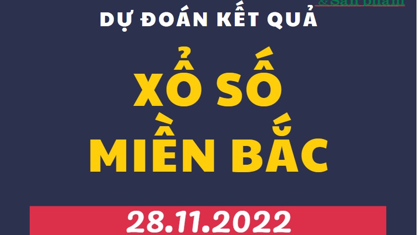 Dự đoán kết quả Xổ số miền Bắc mới nhất hôm nay 28/11/2022