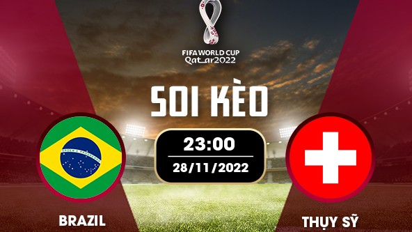 Brazil vs Thụy Sĩ 23h00 ngày 28/11/2022, World Cup 2022