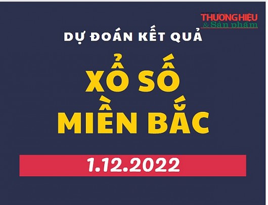 Dự đoán kết quả Xổ số miền Bắc mới nhất hôm nay 1/12/2022