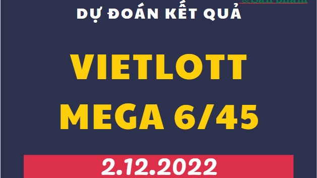 Dự đoán kết quả Vietlott Mega 6/45 mới nhất ngày 2/12/2022