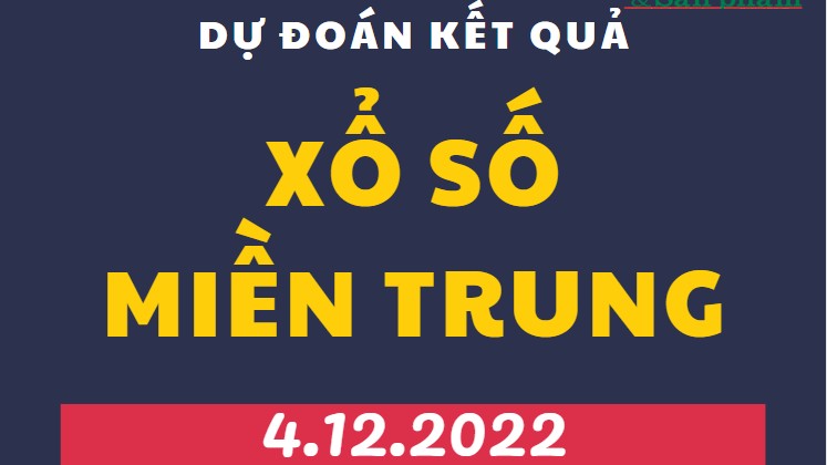Dự đoán kết quả Xổ số miền Trung mới nhất hôm nay 4/12/2022