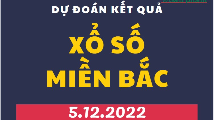 Dự đoán kết quả Xổ số miền Bắc mới nhất hôm nay 5/12/2022
