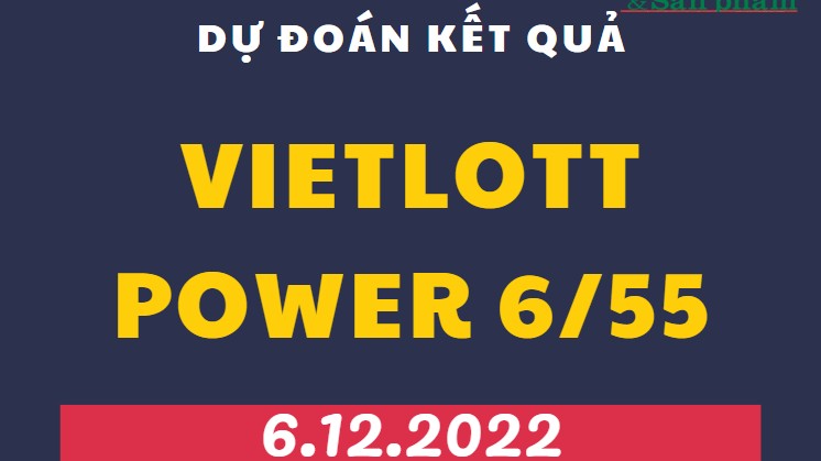 Dự đoán kết quả Vietlott Power 6/55 mới nhất ngày 6/12/2022