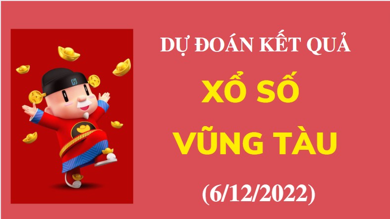 Dự đoán kết quả Xổ số Vũng Tàu mới nhất ngày 6/12/2022
