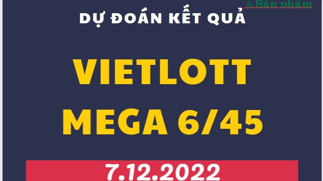 Dự đoán kết quả Vietlott Mega 6/45 mới nhất ngày 7/12/2022