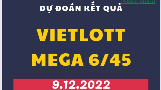 Dự đoán kết quả Vietlott Mega 6/45 mới nhất ngày 9/12/2022
