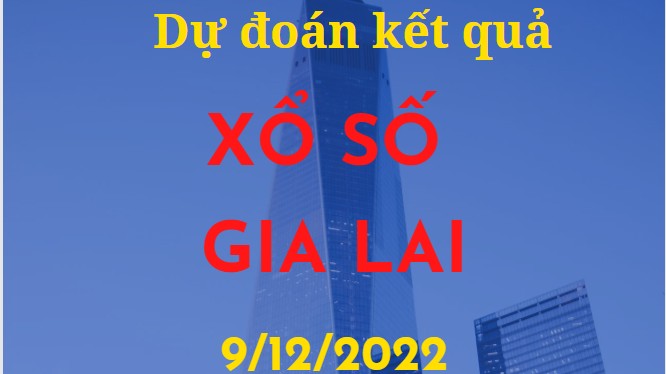 Dự đoán kết quả Xổ số Gia Lai mới nhất ngày 9/12/2022
