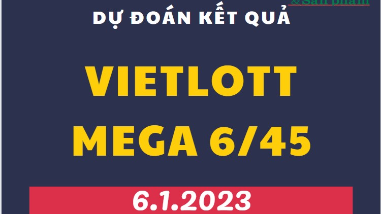 Dự đoán kết quả Vietlott Mega 6/45 ngày 6/1/2023