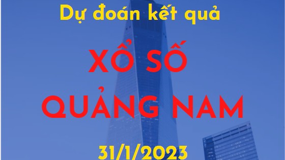 Dự đoán kết quả Xổ số Quảng Nam ngày 31/1/2023