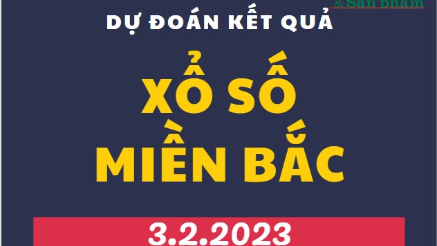 Dự đoán kết quả Xổ số miền Bắc hôm nay 3/2/2023