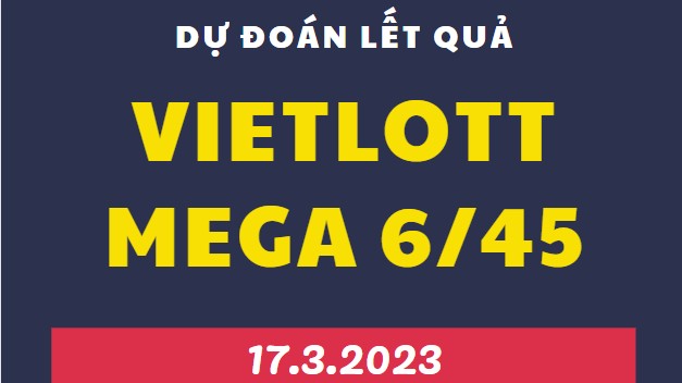 Dự đoán kết quả xổ số Mega 6/45 mới nhất ngày 17/3/2023