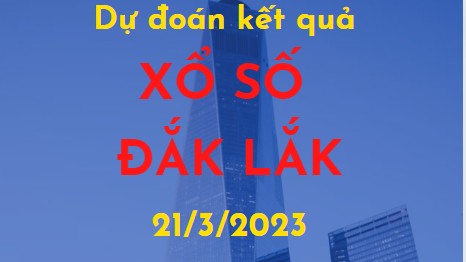 Dự đoán kết quả Xổ số Đắk Lắk ngày 21/3/2023