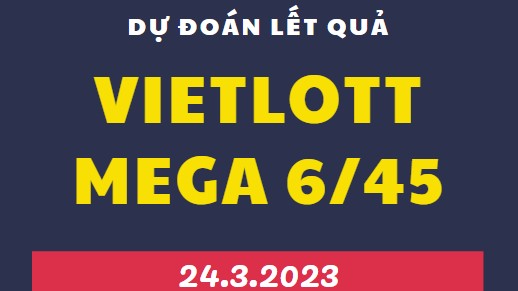 Dự đoán kết quả xổ số Mega 6/45 mới nhất ngày 24/3/2023​​​​​​​