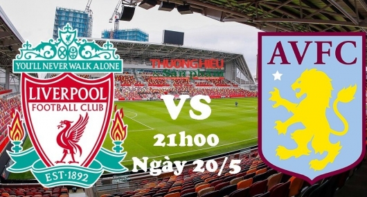 Liverpool vs Aston Villa 21h00 ngày 20/5/2023, vòng 37 Ngoại hạng Anh