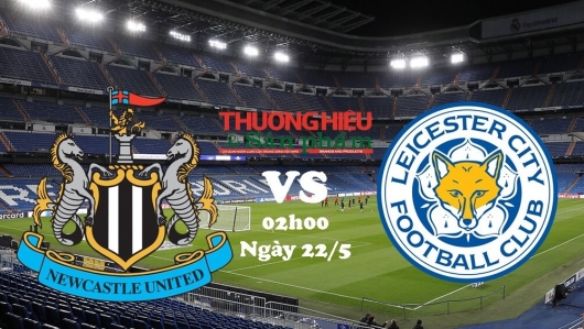 Newcastle vs Leicester City 02h00 ngày 23/5/2023, vòng 37 Ngoại hạng Anh