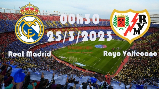 Real Madrid vs Rayo Vallecano 00h30 ngày 25/5/2023, vòng 36 La Liga