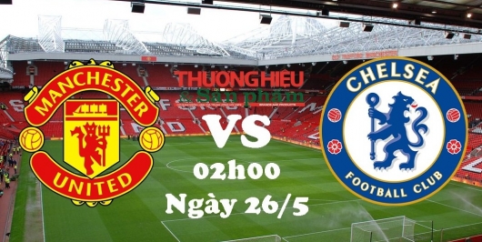 Manchester United vs Chelsea 02h00 ngày 26/5/2023, đấu bù vòng 32 Ngoại hạng Anh