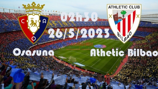 Osasuna vs Athletic Bilbao 02h30 ngày 26/5/2023, vòng 36 La Liga