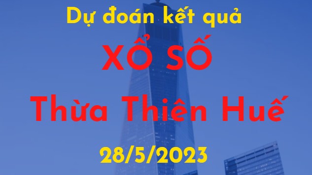 Dự đoán kết quả Xổ số Thừa Thiên Huế vào ngày 28/5/2023