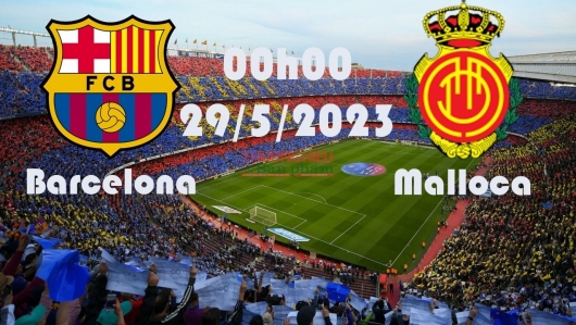 Mallorca vs Barcelona 00h00 ngày 29/5/2023, vòng 37 La Liga