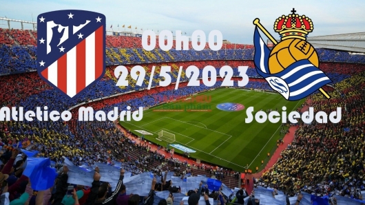 Atletico Madrid vs Real Sociedad 00h00 ngày 29/5/2023, vòng 37 La Liga