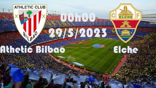 Athletic Bilbao vs Elche 00h00 ngày 29/5/2023, vòng 37 La Liga