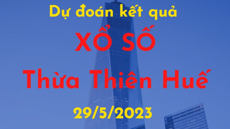 Dự đoán kết quả Xổ số Thừa Thiên Huế vào ngày 29/5/2023