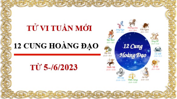 Xem chi tiết tử vi tuần mới của 12 cung hoàng đạo từ  5-11/6/2023