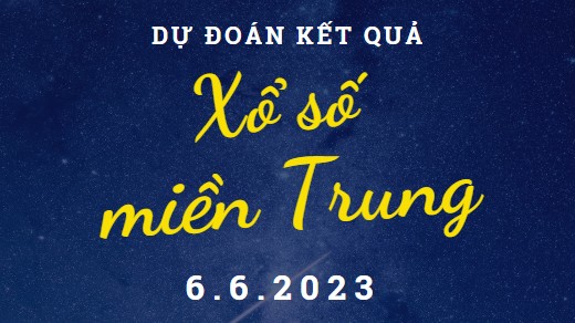 Dự đoán kết quả Xổ số miền Trung hôm nay 6/6/2023
