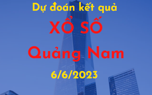 Dự đoán kết quả Xổ số Quảng Nam vào ngày 6/6/2023