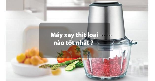 Máy xay thịt loại nào tốt, nên mua nhất nửa cuối 2023?