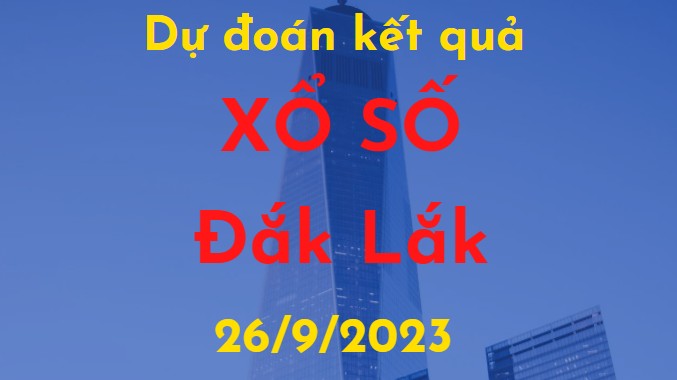 Dự đoán kết quả Xổ số Đắk Lắk vào ngày 26/9/2023