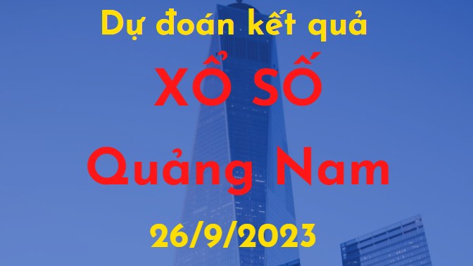 Dự đoán kết quả Xổ số Quảng Nam vào ngày 26/9/2023