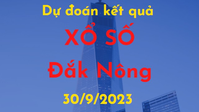 Dự đoán kết quả Xổ số Đắk Nông vào ngày 30/9/2023