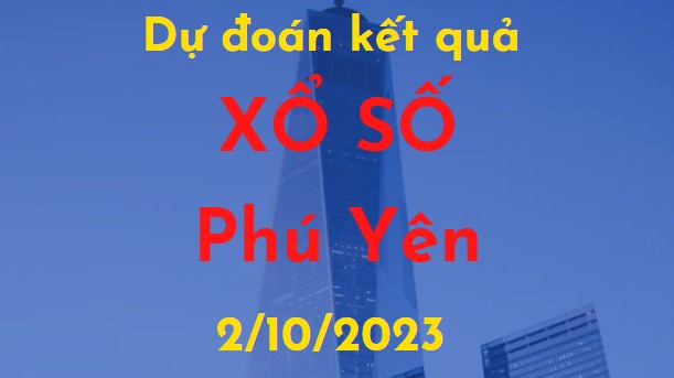 Dự đoán kết quả xổ số Phú Yên vào ngày 2/10/2023