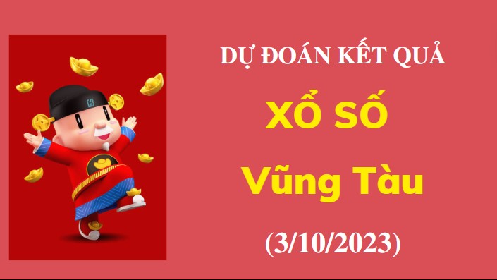 Dự đoán kết quả xổ số Vũng Tàu ngày 3/10/2023