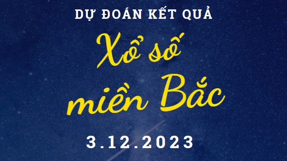 Dự đoán kết quả Xổ số miền Bắc hôm nay 3/12/2023
