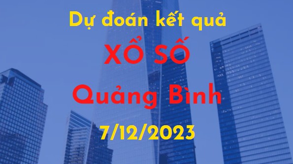 Dự đoán kết quả Xổ số Quảng Bình vào ngày 7/12/2023