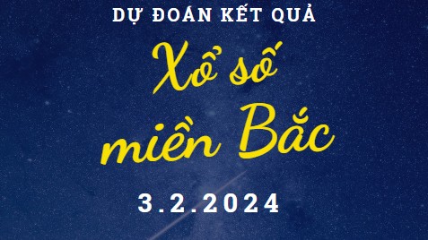 Dự đoán kết quả Xổ số miền Bắc hôm nay 3/2/2024