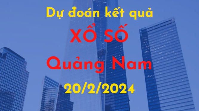 Dự đoán kết quả Xổ số Quảng Nam vào ngày 20/2/2024