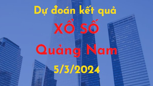 Dự đoán kết quả Xổ số Quảng Nam vào ngày 5/3/2024