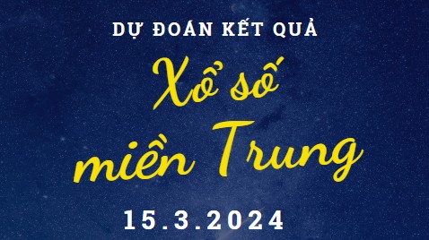 Dự đoán kết quả Xổ số miền Trung hôm nay 15/3/2024