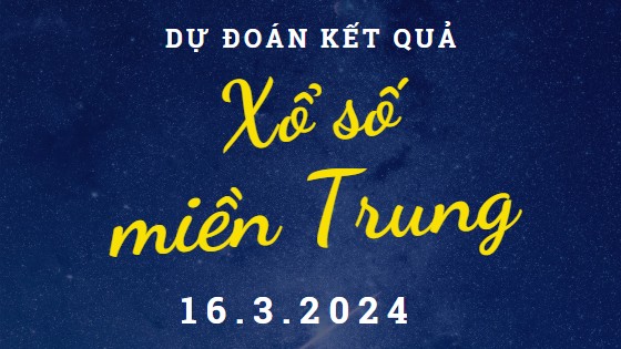 Dự đoán kết quả Xổ số miền Trung hôm nay 16/3/2024